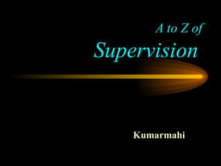 A to Z of Supervision   Kumarmahi  