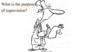 What is the purpose
of supervision?
 