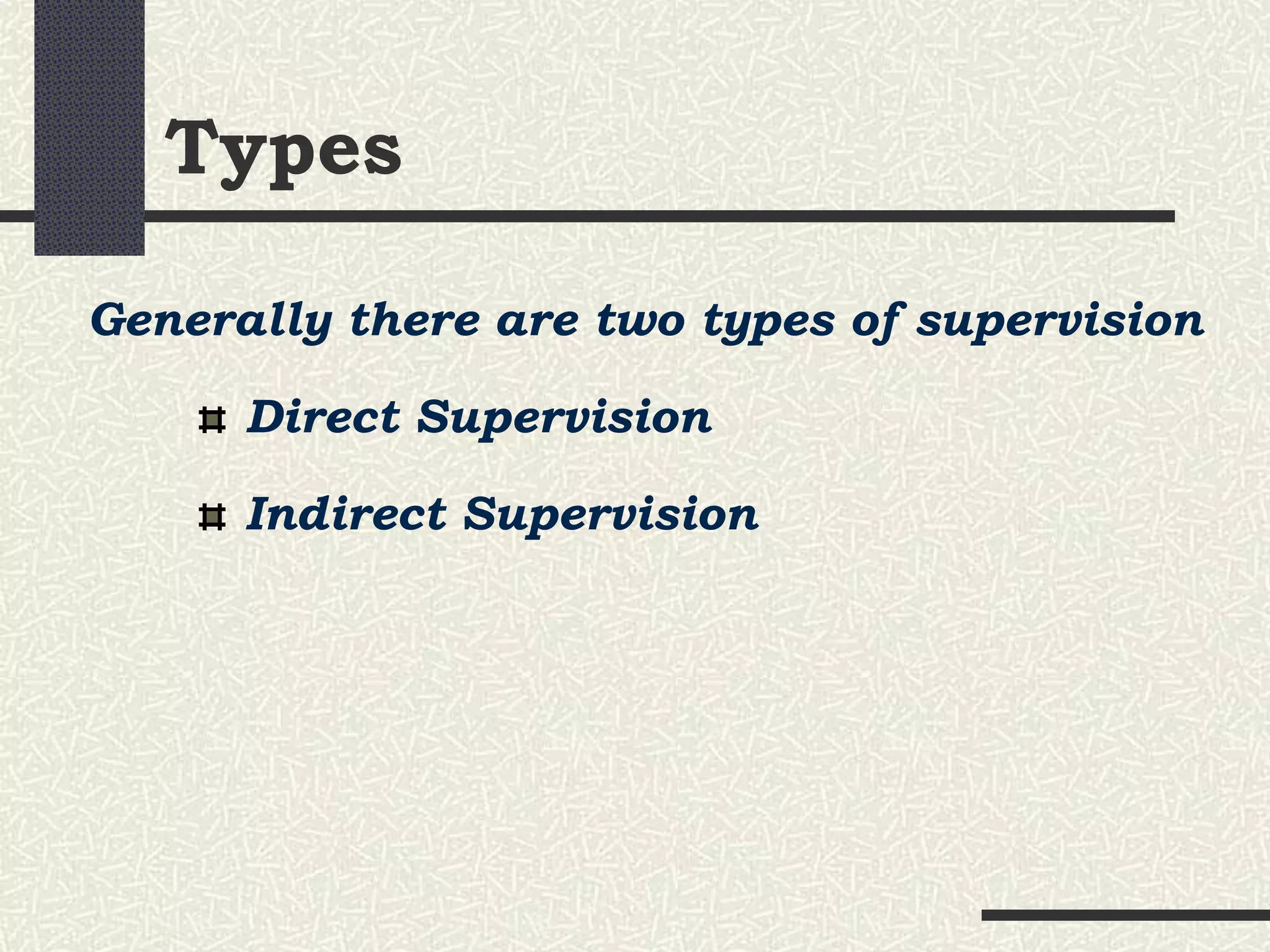 Types
Generally there are two types of supervision
Direct Supervision
Indirect Supervision
 