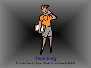 Coaching Excerpted from the Paraprofessional Healthcare Institute © 