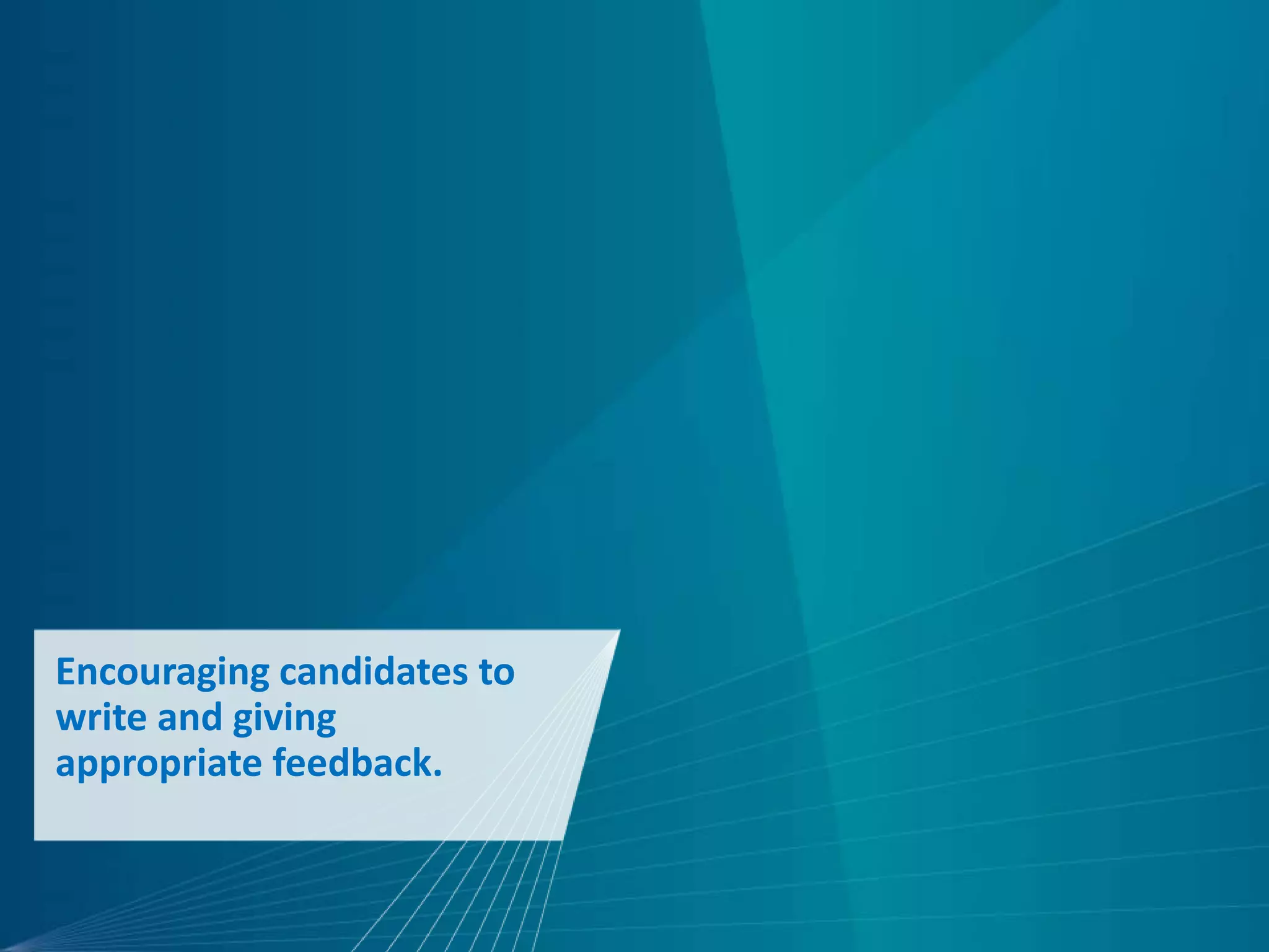 Encouraging candidates to
write and giving
appropriate feedback.
 