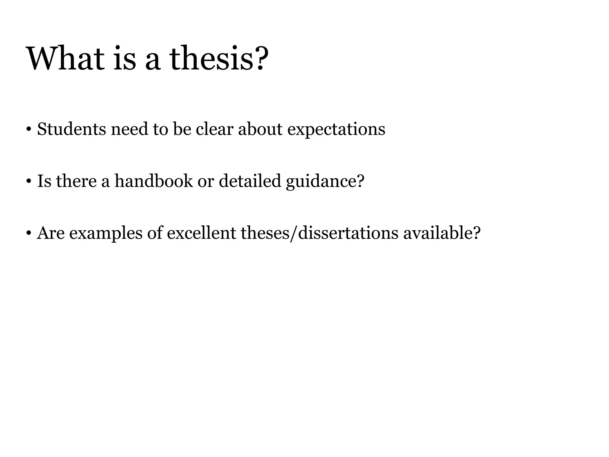 What is a thesis?
• Students need to be clear about expectations
• Is there a handbook or detailed guidance?
• Are examples of excellent theses/dissertations available?
 