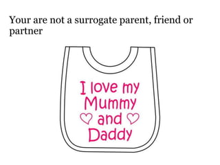 Your are not a surrogate parent, friend or
partner
 