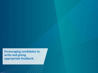 Encouraging candidates to
write and giving
appropriate feedback.
 