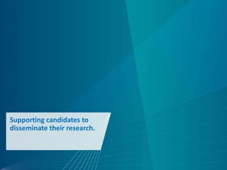 Supporting candidates to
disseminate their research.
 