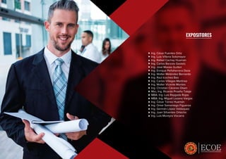 EXPOSITORES
Ing. César Fuentes Ortiz
Ing. Luis Villena Sotomayor
Ing. Rafael Cachay Huamán
Ing. Carlos Barzola Gastelú
Ing. José Masías Guillen
Ing. Enrique Peñaherrera Deza
Ing. Walter Meléndez Bernardo
Ing. Raúl Icochea Bao
Ing. Carlos Villegas Martínez
Ing. Walter Vicente Montes
Ing. Christian Cáceres Olsen
Msc, Ing. Ricardo Proaño Tataje
MBA. Ing. Luis Raygada Rojas
MBA. Ing. Miguel Lozano Vargas
Ing. César Torres Huamán
Ing. Omar Samaniego Figueroa
Ing. Germán López Velásquez
Ing. Juan Sifuentes Ortecho
Ing. Luis Moreyra Vizcarra
ESPECIALISTAS EN CRECIMIENTO PROFESIONAL
 