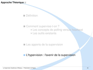 Présentation de SNMP ::



Définition



Mode de fonctionnement



Bilan : Avantages et Limitations

La Supervision Systèmes et Réseaux – Présentation de Nagios

23

 