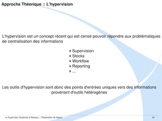 Présentation de SNMP ::



Définition



Mode de fonctionnement



Bilan : Avantages et Limitations

La Supervision Systèmes et Réseaux – Présentation de Nagios

24

 