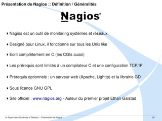 Présentation de Nagios :: Définition / Généralités
 Screenshot

La Supervision Systèmes et Réseaux – Présentation de Nagios

39

 