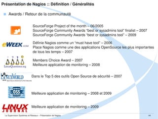 Présentation de Nagios :: Définition / Généralités
 Autres solutions Open Source

La Supervision Systèmes et Réseaux – Présentation de Nagios

44

 
