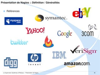 Présentation de Nagios :: Mode de fonctionnement :: Nagios Core
 Nagios Core est
 un daemon Unix
juste un ordonnanceur de commandes...
… capable de réagir en fonction d'un comportement donné
 Nagios Core n'est pas
un système de contrôle de services réseaux ou systèmes

La Supervision Systèmes et Réseaux – Présentation de Nagios

46

 