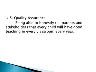  5. Quality Assurance
Being able to honestly tell parents and
stakeholders that every child will have good
teaching in every classroom every year.
 