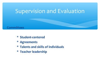 Committees
* Student-centered
* Agreements
* Talents and skills of individuals
* Teacher leadership
Supervision and Evaluation
 