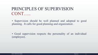 PRINCIPLES OF SUPERVISION
CONT…..
• Supervision should be well planned and adopted to good
planning . It calls for good planning and organization .
• Good supervision respects the personality of an individual
(employee).
NIDHI TRIPATHI KGMU 6/9/2020 22
 