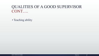 QUALITIES OF A GOOD SUPERVISOR
CONT….
• Teaching ability
NIDHI TRIPATHI KGMU 6/9/2020 36
 