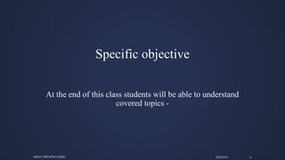 Specific objective
At the end of this class students will be able to understand
covered topics -
NIDHI TRIPATHI KGMU 6/9/2020 4
 