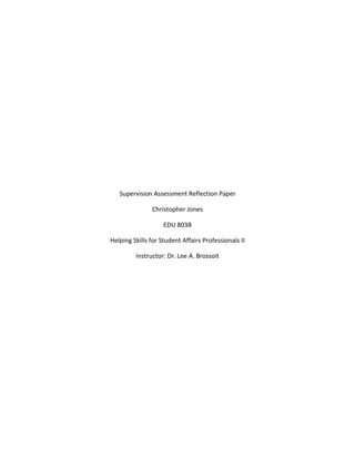 Supervision Assessment Reflection Paper
Christopher Jones
EDU 803B
Helping Skills for Student Affairs Professionals II
Instructor: Dr. Lee A. Brossoit
 