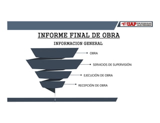 Mg. Ing. Santos Gomez Ch.
INFORME FINAL DE OBRA
INFORMACION GENERAL
RECEPCIÓN DE OBRA
EJECUCIÓN DE OBRA
SERVICIOS DE SUPERVISIÓN
OBRA
 