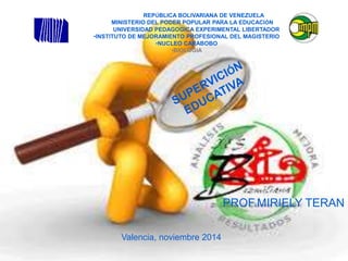 REPÚBLICA BOLIVARIANA DE VENEZUELA 
MINISTERIO DEL PODER POPULAR PARA LA EDUCACIÓN 
UNIVERSIDAD PEDAGOGICA EXPERIMENTAL LIBERTADOR 
•INSTITUTO DE MEJORAMIENTO PROFESIONAL DEL MAGISTERIO 
PROF.MIRIELY TERAN 
•NUCLEO CARABOBO 
•BIOLOGIA 
Valencia, noviembre 2014 
 