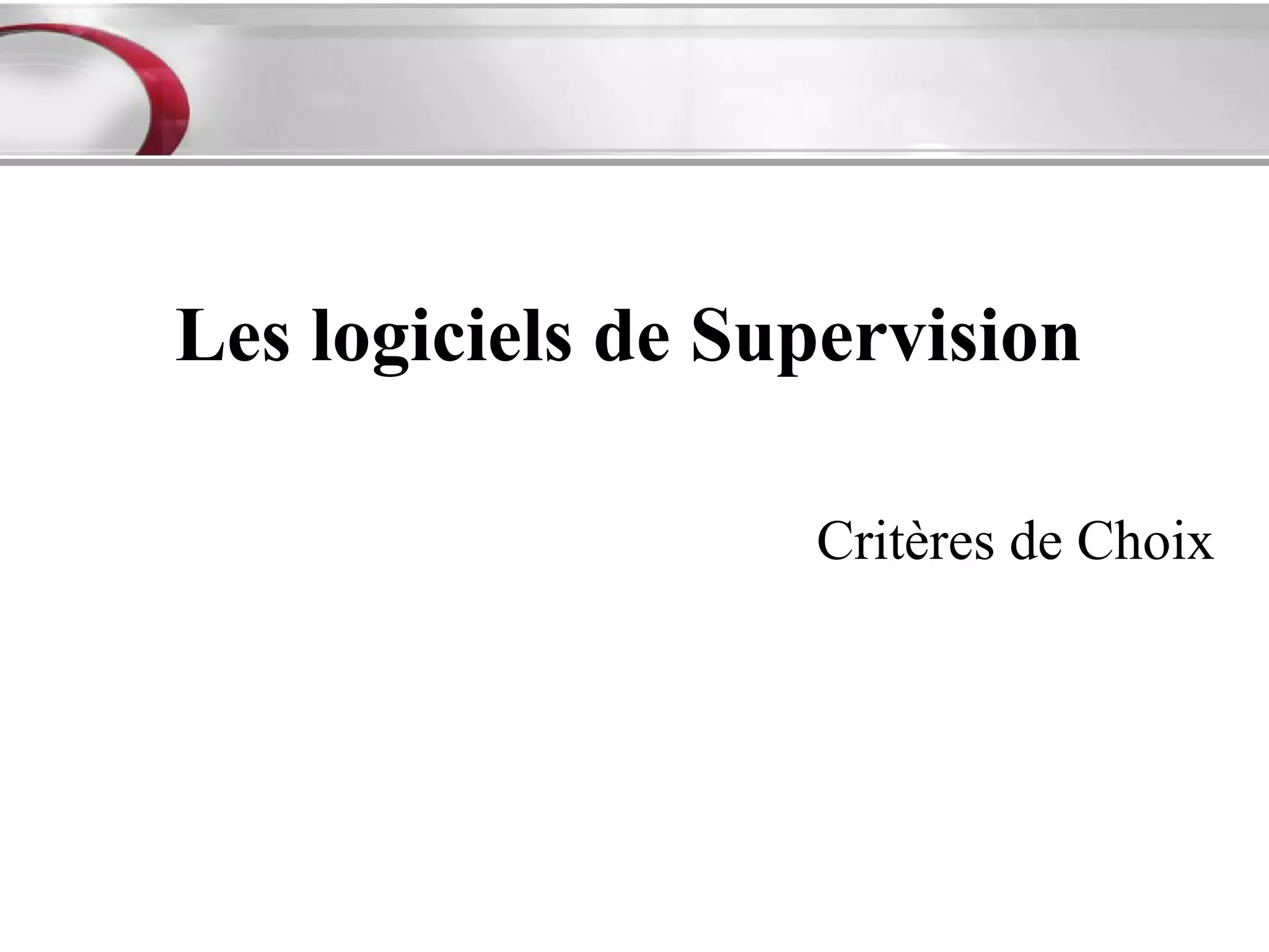 Les logiciels de Supervision

                   Critères de Choix
 