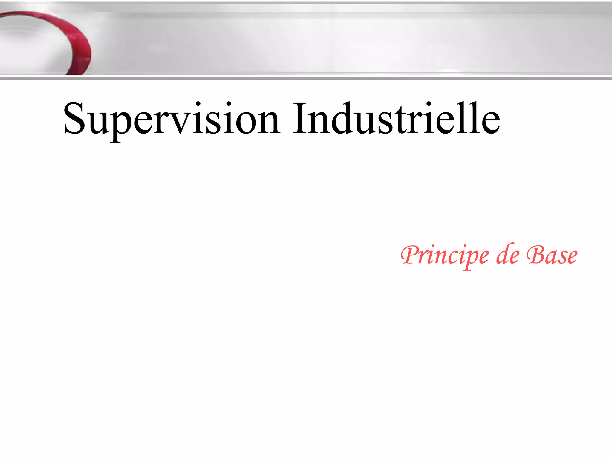 Supervision Industrielle

                  Principe de Base
 