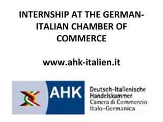 INTERNSHIP AT THE GERMAN-ITALIAN CHAMBER OF COMMERCE www.ahk-italien.it 