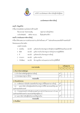 แบบนิเทศแผนการจัดการเรียนรู้
ตอนที่ 1 ข้อมูลทั่วไป
คาชี้แจง โปรดเติมข้อความลงในช่องว่างที่กาหนดให้
ชื่อนายอารมย์ อินทรประเสริฐ กลุ่มสาระการเรียนรู้ ศิลปะ
รายวิชาทัศนศิลป์ รหัสวิชา ศ31101 ชั้นมัธยมศึกษาปีที่ 4
ตอนที่ 2 ประเมินแผนการจัดการเรียนรู้
คาชี้แจง ให้ตรวจสอบรายการ/องค์ประกอบต่างๆ แล้วทาเครื่องหมาย  ในช่องระดับคะแนนของข้อที่กาหนดพร้อมให้
ข้อเสนอแนะแบบกัลยาณมิตร
เกณฑ์การประเมิน
5 ยอดเยี่ยม หมายถึง ถูกต้องครบถ้วน อิงมาตรฐานการเรียนรู้สามารถปฏิบัติได้จริงและเป็นแบบอย่างได้
4 ดีเลิศ หมายถึง ถูกต้อง ครบถ้วน อิงมาตรฐานการเรียนรู้ สามารถปฏิบัติได้จริง
3 ดี หมายถึง ถูกต้องครบถ้วน อิงมาตรฐานการเรียนรู้
2 ปานกลาง หมายถึง ถูกต้อง ครบถ้วน
1 กาลังพัฒนา หมายถึง มีความถูกต้องบางส่วนและสามารถปรับปรุงให้ดีขึ้นได้
รายการประเมิน
ระดับคุณภาพ
5 4 3 2 1
1. ด้านการวิเคราะห์หลักสูตร
1.1 มีการวิเคราะห์หลักสูตรสู่หน่วยการเรียนรู้ 
1.2 ครอบคลุมมาตรฐานการศึกษา 
คะแนนเฉลี่ย
2. ด้านองค์ประกอบ
2.1 การจัดหน่วยการเรียนมีความสอดคล้องกับมาตรฐาน ตัวชี้วัดและสาระการเรียนรู้ 
2.2 แผนการจัดการเรียนรู้สอดคล้องกับมาตรฐาน ตัวชี้วัด สมรรถนะสาคัญ และ
คุณลักษณะอันพึงประสงค์

2.3 กาหนดจุดประสงค์การเรียนรู้ครอบคลุมด้านความรู้ (K) ทักษะกระบวนการ (P) และ
คุณลักษณะอันพึงประสงค์ (A) สมรรถนะสาคัญของผู้เรียน (C)

2.4 แผนการจัดการเรียนรู้มีองค์ประกอบสาคัญครบถ้วน 
คะแนนเฉลี่ย
3. ด้านเนื้อหา
ฉบับที่ 2 แบบนิเทศแผนการจัดการเรียนรู้สาหรับผู้นิเทศ
 