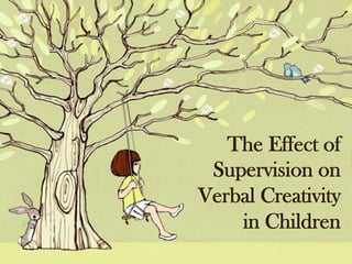 The Effect of
Supervision on
Verbal Creativity
in Children

 