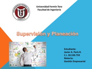 Universidad Fermín Toro
Facultad de Ingeniería
Estudiante:
Javier A. Paris R.
C.I. 20.539.759
Materia:
Gestión Empresarial
 