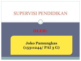 OLEH:
SUPERVISI PENDIDIKAN
Joko Pamungkas
(15311244/ PAI 3 G)
 