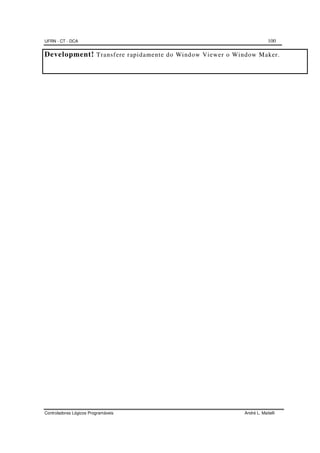 UFRN - CT - DCA 100
Controladores Lógicos Programáveis André L. Maitelli
Development! Transfere rapidamente do Window Viewer o Window Maker.
 