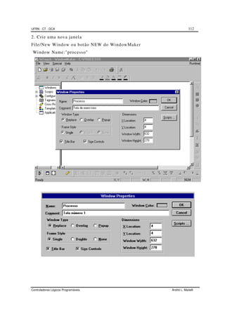UFRN - CT - DCA 112
Controladores Lógicos Programáveis André L. Maitelli
2. Crie uma nova janela
File/New Window ou botão NEW do WindowMaker
Window Name:"processo"
 