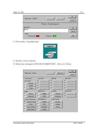 UFRN - CT - DCA 117
Controladores Lógicos Programáveis André L. Maitelli
7. Crie botão "Liga/Desliga"
8. Double click no botão.
9. Selecione animação TOUCH PUSHBUTONS - Discrete Value.
 