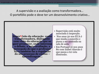 A supervisão e a avaliação como transformadora…O portefólio pode e deve ter um desenvolvimento criativo…A supervisão e a avaliação como transformadora…O portefólio pode e deve ter um desenvolvimento criativo…
