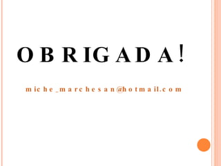 OBRIGADA! [email_address] 