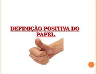 DEFINIÇÃO POSITIVA DO PAPEL  