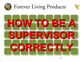 HOW TO BE A
SUPERVISOR
CORRECTLY
        1
 