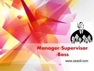 Manager/Supervisor
/Boss
www.seas9.com
 