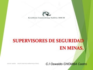 SUPERVISORES DE SEGURIDAD
EN MINAS.
C.I Oswaldo CHOMBA CastroDOCHC HARES GRUPO KRATHOS WIÑAYPAQ ATIPAQ
 