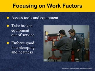 Copyright ã2006 Progressive Business PublicationsFocusing on Work FactorsAssess tools and equipmentTake broken equipment out of serviceEnforce good housekeeping and neatness