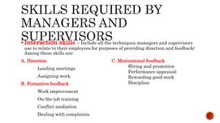 Interaction skills – Include all the techniques managers and supervisors
use to relate to their employees for purposes of...