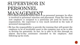  In a small enterprise where there is no personnel manager, he often
is involved in personnel selection and placement. Fr...