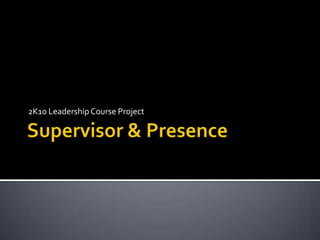 Supervisor & Presence 2K10 Leadership Course Project 