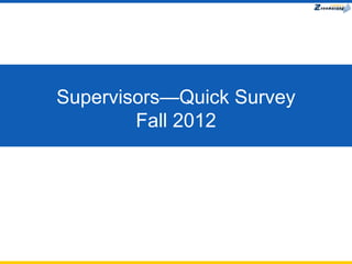 Supervisors—Quick Survey
        Fall 2012
 