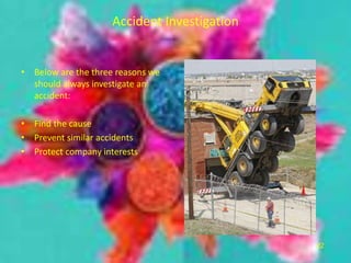 Accident Investigation
• Below are the three reasons we
should always investigate an
accident:
• Find the cause
• Prevent similar accidents
• Protect company interests
22
 