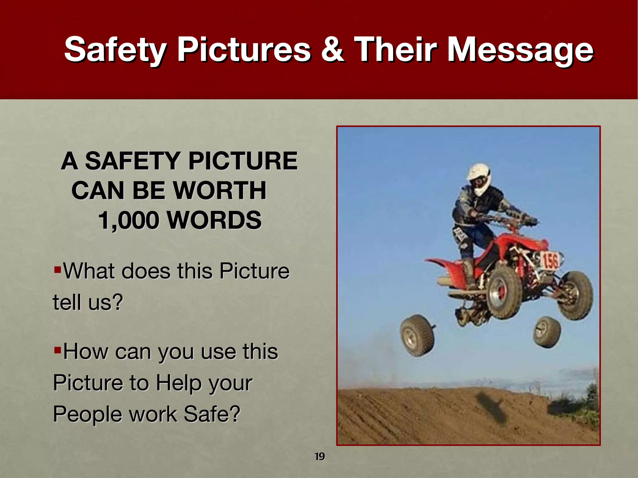 Safety Pictures & Their Message A SAFETY PICTURE CAN BE WORTH  1,000 WORDS What does this Picture tell us? How can you use this Picture to Help your People work Safe? 