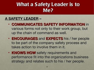 What a Safety Leader is to Me? <ul><li>A SAFETY LEADER  –  </li></ul><ul><ul><li>COMMUNICATES SAFETY INFORMATION  in vario...