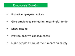 Employee Buy-In
 Protect employees’ voices
 Give employees something meaningful to do
 Show results
 Provide positive consequences
 Make people aware of their impact on safety
 
