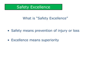 Safety Excellence
What is “Safety Excellence”
• Safety means prevention of injury or loss
• Excellence means superiority
 