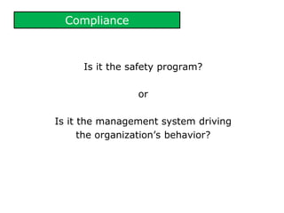 Compliance
Is it the safety program?
or
Is it the management system driving
the organization’s behavior?
 
